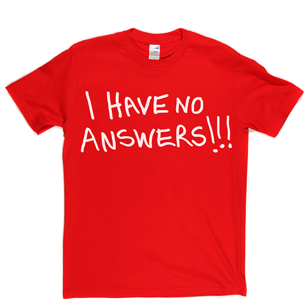 I Have No Answers T Shirt product image 13