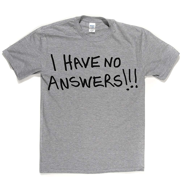 I Have No Answers T Shirt product image 1